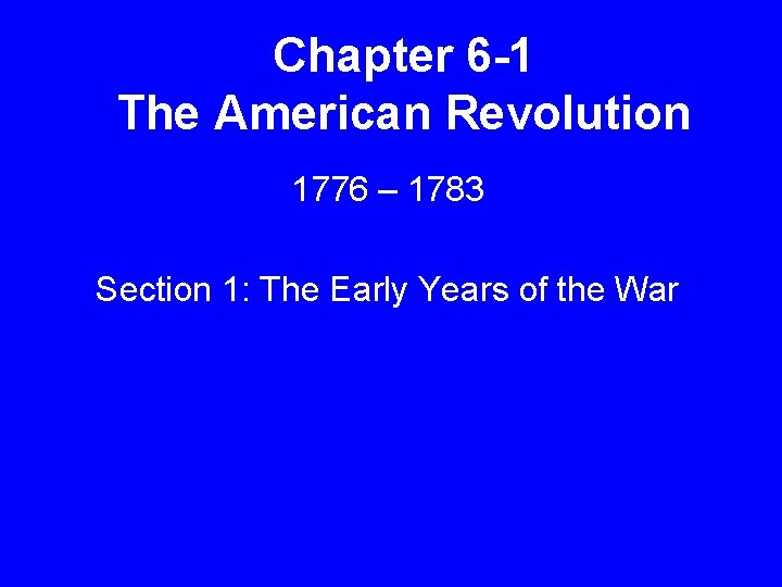 Chapter 6 -1 The American Revolution 1776 – 1783 Section 1: The Early Years