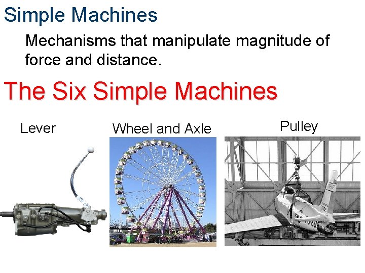 Simple Machines Mechanisms that manipulate magnitude of force and distance. The Six Simple Machines