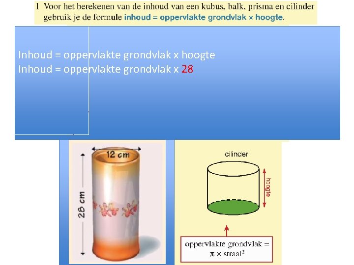 Inhoud = oppervlakte grondvlak x hoogte Inhoud = oppervlakte grondvlak x 28 