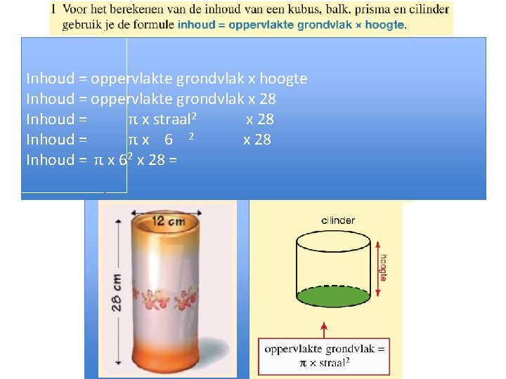 Inhoud = oppervlakte grondvlak x hoogte Inhoud = oppervlakte grondvlak x 28 Inhoud =