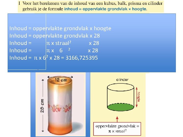 Inhoud = oppervlakte grondvlak x hoogte Inhoud = oppervlakte grondvlak x 28 Inhoud =