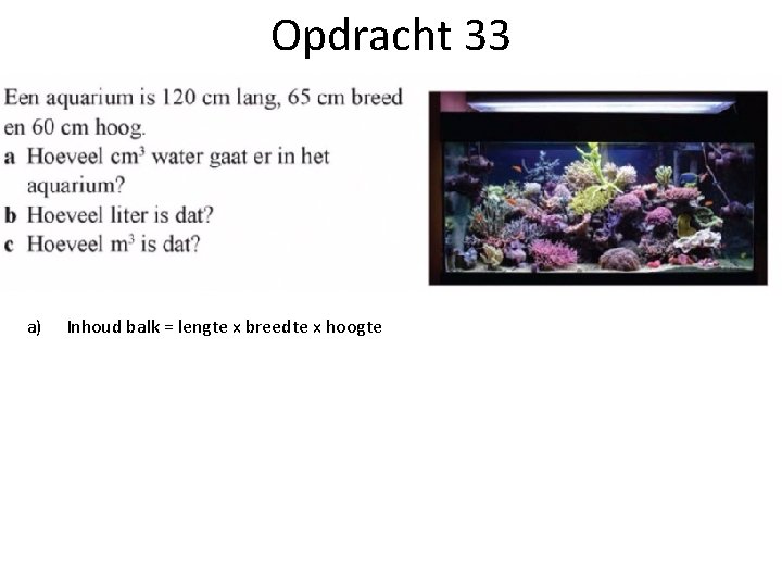 Opdracht 33 a) Inhoud balk = lengte x breedte x hoogte 