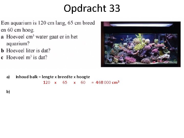 Opdracht 33 a) b) Inhoud balk = lengte x breedte x hoogte 120 x