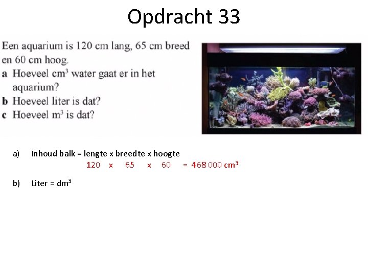 Opdracht 33 a) Inhoud balk = lengte x breedte x hoogte 120 x 65