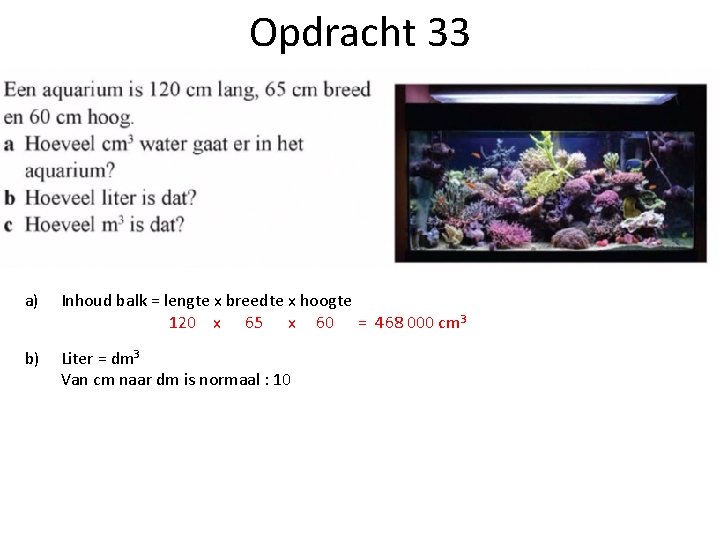 Opdracht 33 a) Inhoud balk = lengte x breedte x hoogte 120 x 65