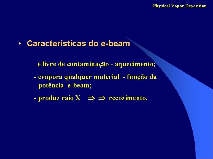 Physical Vapor Deposition • Características do e-beam -é livre de contaminação - aquecimento; -