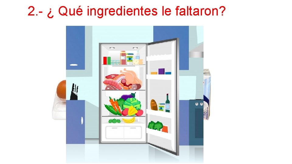 2. - ¿ Qué ingredientes le faltaron? 