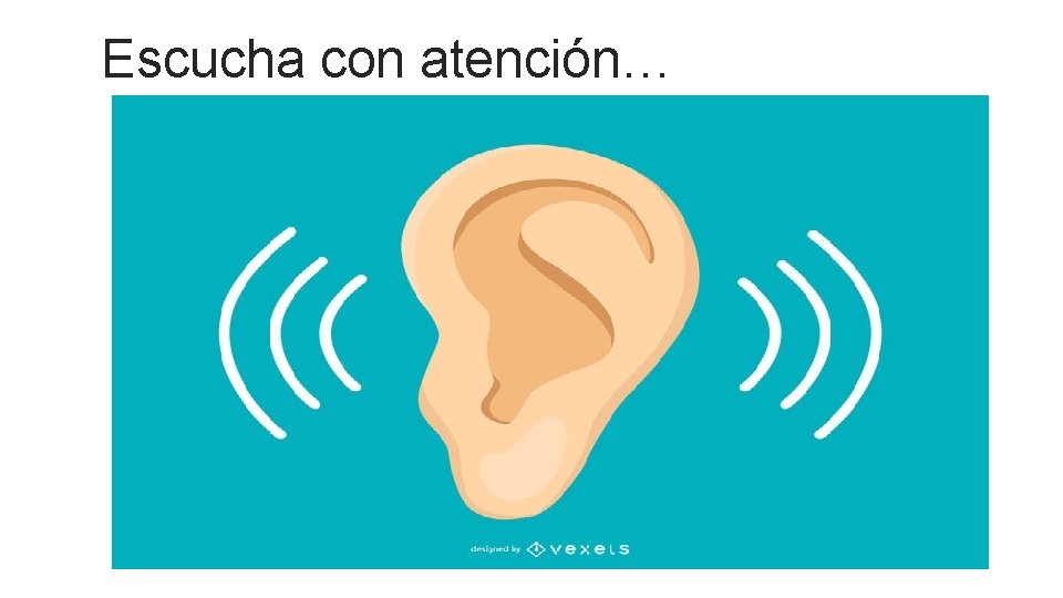Escucha con atención… 