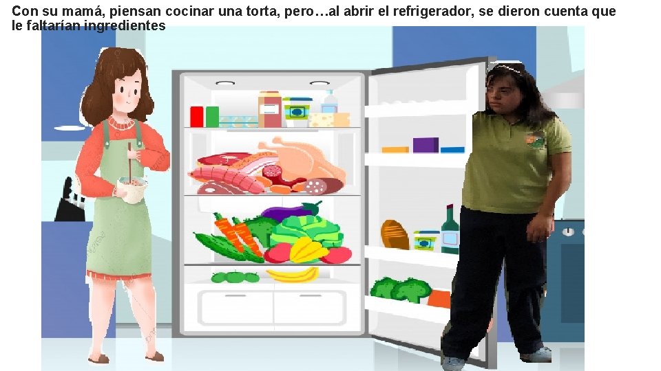 Con su mamá, piensan cocinar una torta, pero…al abrir el refrigerador, se dieron cuenta