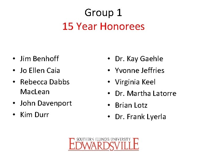 Group 1 15 Year Honorees • Jim Benhoff • Jo Ellen Caia • Rebecca