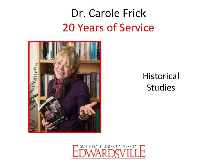 Dr. Carole Frick 20 Years of Service Historical Studies 