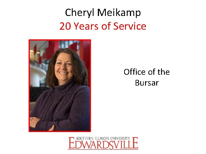 Cheryl Meikamp 20 Years of Service Office of the Bursar 