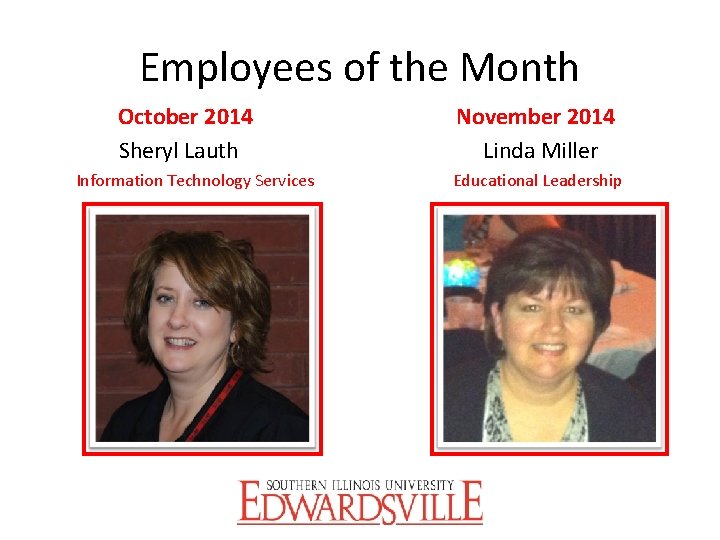 Employees of the Month October 2014 Sheryl Lauth Information Technology Services November 2014 Linda