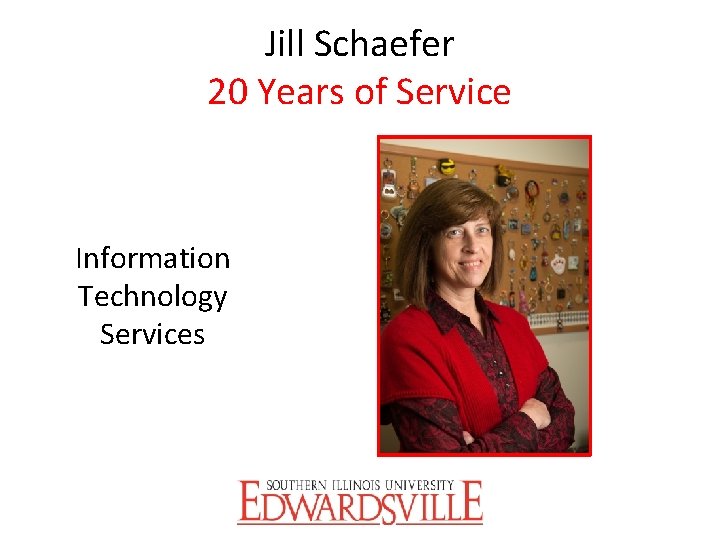 Jill Schaefer 20 Years of Service Information Technology Services 