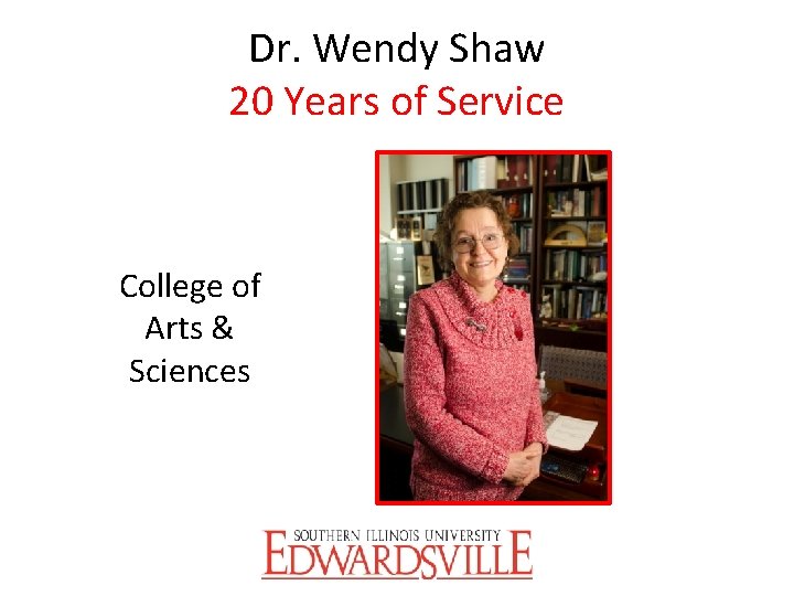 Dr. Wendy Shaw 20 Years of Service College of Arts & Sciences 