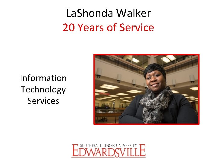 La. Shonda Walker 20 Years of Service Information Technology Services 