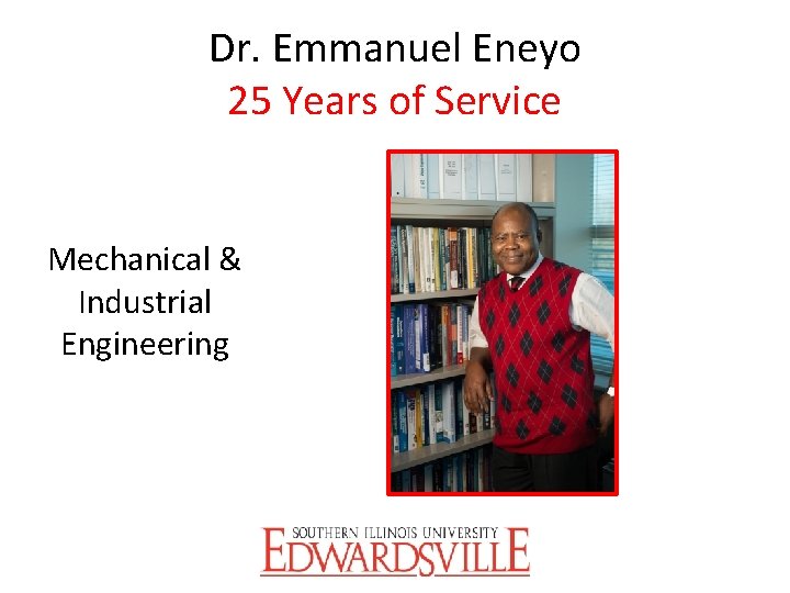 Dr. Emmanuel Eneyo 25 Years of Service Mechanical & Industrial Engineering 