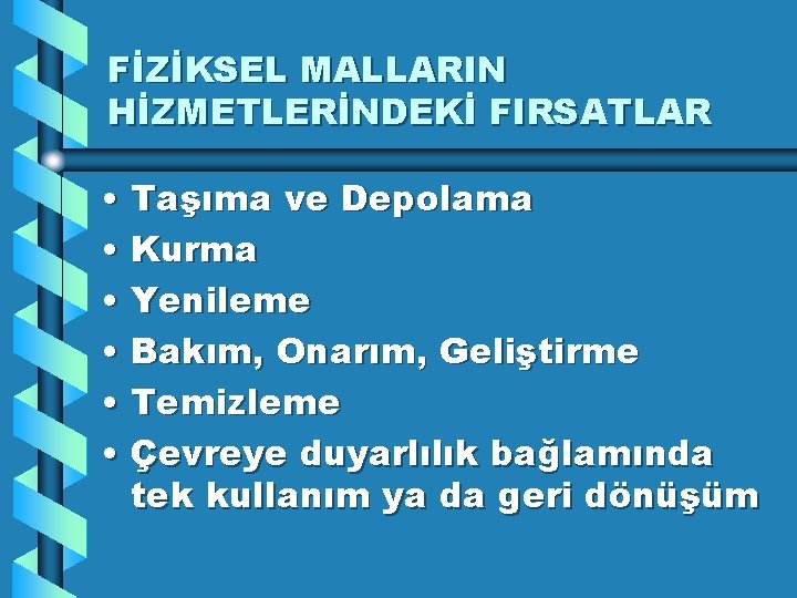 FİZİKSEL MALLARIN HİZMETLERİNDEKİ FIRSATLAR • Taşıma ve Depolama • Kurma • Yenileme • Bakım,