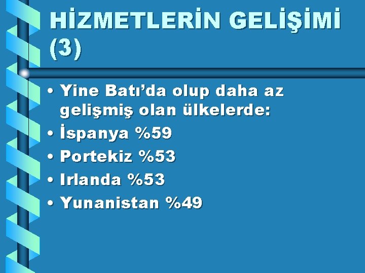 HİZMETLERİN GELİŞİMİ (3) • Yine Batı’da olup daha az gelişmiş olan ülkelerde: • İspanya