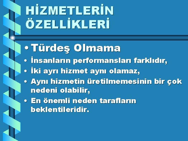 HİZMETLERİN ÖZELLİKLERİ • Türdeş Olmama • İnsanların performansları farklıdır, • İki ayrı hizmet aynı