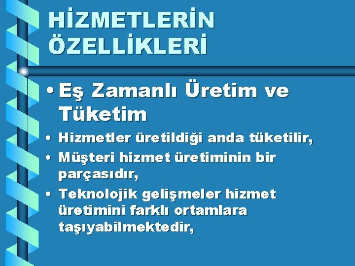 HİZMETLERİN ÖZELLİKLERİ • Eş Zamanlı Üretim ve Tüketim • Hizmetler üretildiği anda tüketilir, •