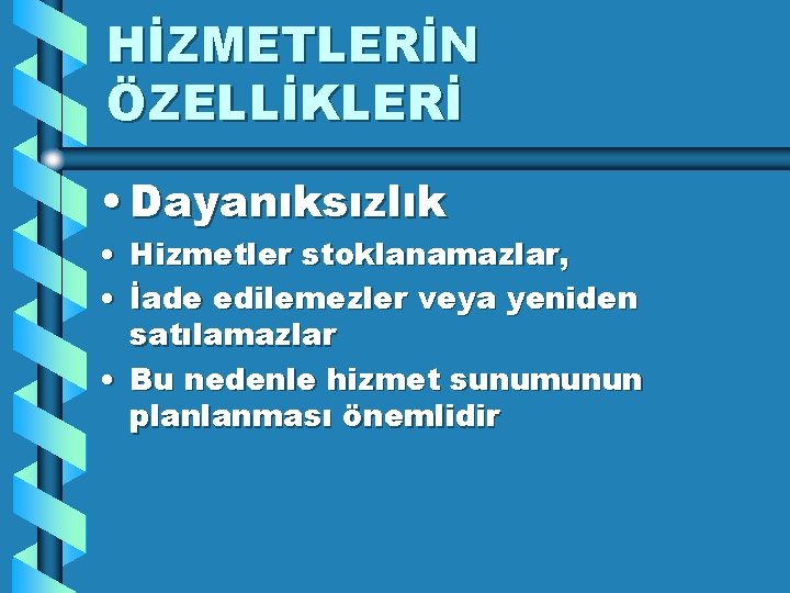 HİZMETLERİN ÖZELLİKLERİ • Dayanıksızlık • Hizmetler stoklanamazlar, • İade edilemezler veya yeniden satılamazlar •
