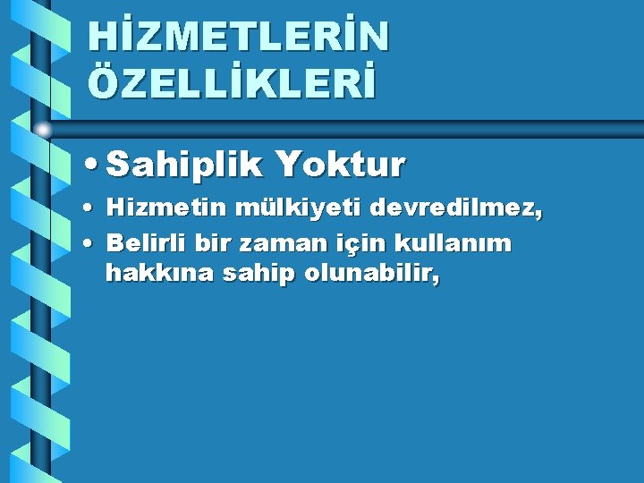 HİZMETLERİN ÖZELLİKLERİ • Sahiplik Yoktur • Hizmetin mülkiyeti devredilmez, • Belirli bir zaman için