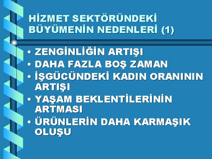 HİZMET SEKTÖRÜNDEKİ BÜYÜMENİN NEDENLERİ (1) • ZENGİNLİĞİN ARTIŞI • DAHA FAZLA BOŞ ZAMAN •