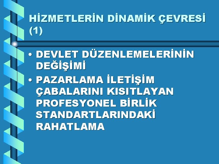 HİZMETLERİN DİNAMİK ÇEVRESİ (1) • DEVLET DÜZENLEMELERİNİN DEĞİŞİMİ • PAZARLAMA İLETİŞİM ÇABALARINI KISITLAYAN PROFESYONEL