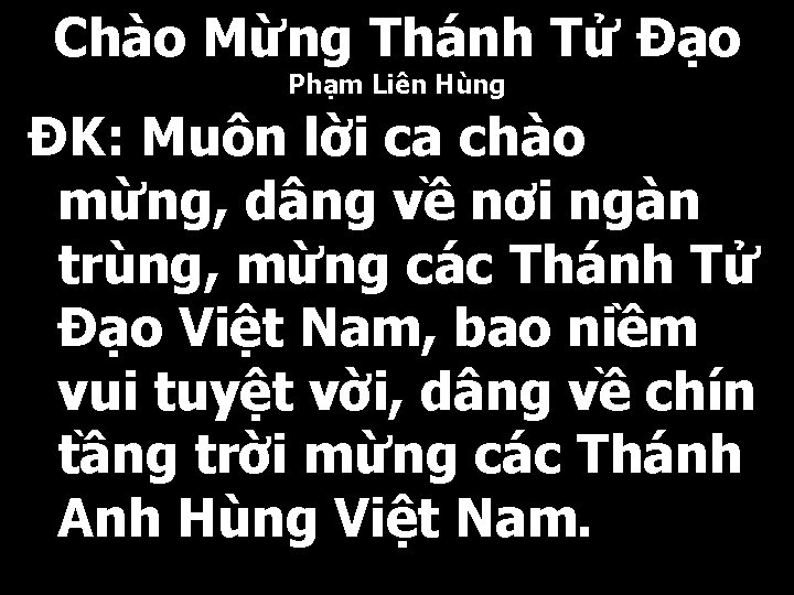 Chào Mừng Thánh Tử Đạo Phạm Liên Hùng ĐK: Muôn lời ca chào mừng,