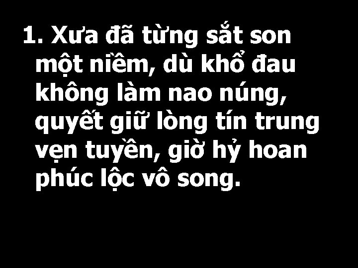 1. Xưa đã từng sắt son một niềm, dù khổ đau không làm nao