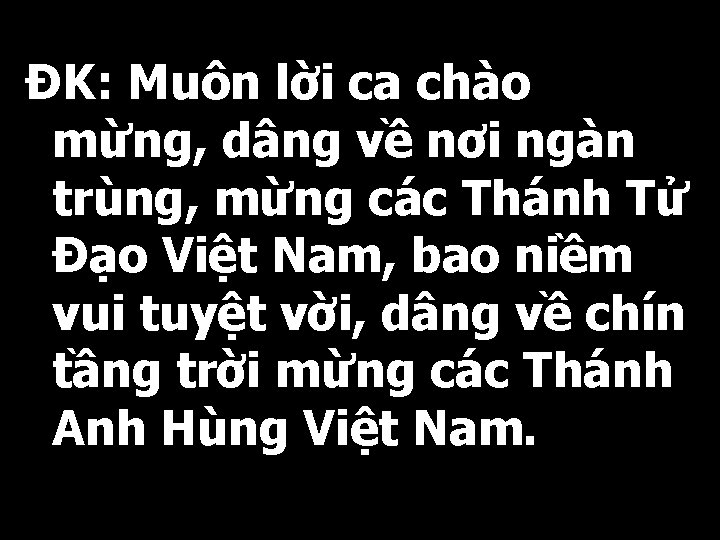 ĐK: Muôn lời ca chào mừng, dâng về nơi ngàn trùng, mừng các Thánh