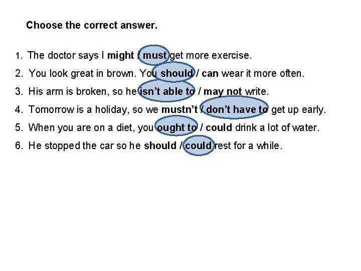 Choose the correct answer. 1. The doctor says I might / must get more