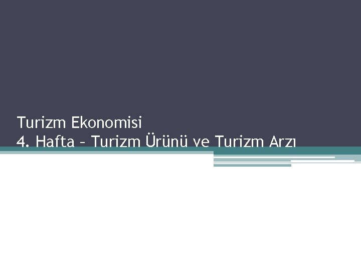 Turizm Ekonomisi 4. Hafta – Turizm Ürünü ve Turizm Arzı 