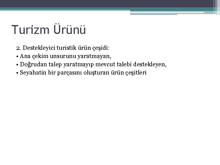 Turizm Ürünü 2. Destekleyici turistik ürün çeşidi: • Ana çekim unsurunu yaratmayan, • Doğrudan