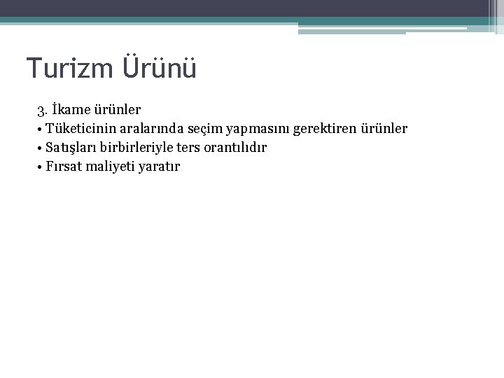 Turizm Ürünü 3. İkame ürünler • Tüketicinin aralarında seçim yapmasını gerektiren ürünler • Satışları