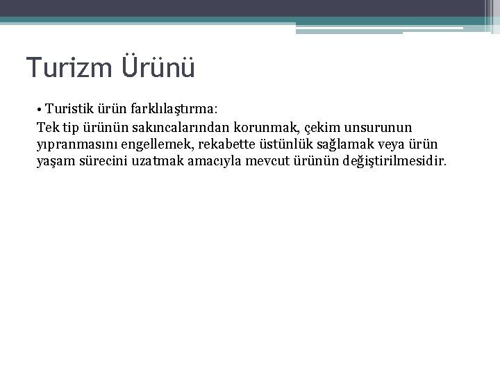 Turizm Ürünü • Turistik ürün farklılaştırma: Tek tip ürünün sakıncalarından korunmak, çekim unsurunun yıpranmasını