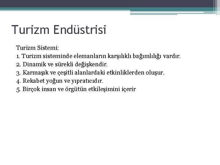 Turizm Endüstrisi Turizm Sistemi: 1. Turizm sisteminde elemanların karşılıklı bağımlılığı vardır. 2. Dinamik ve