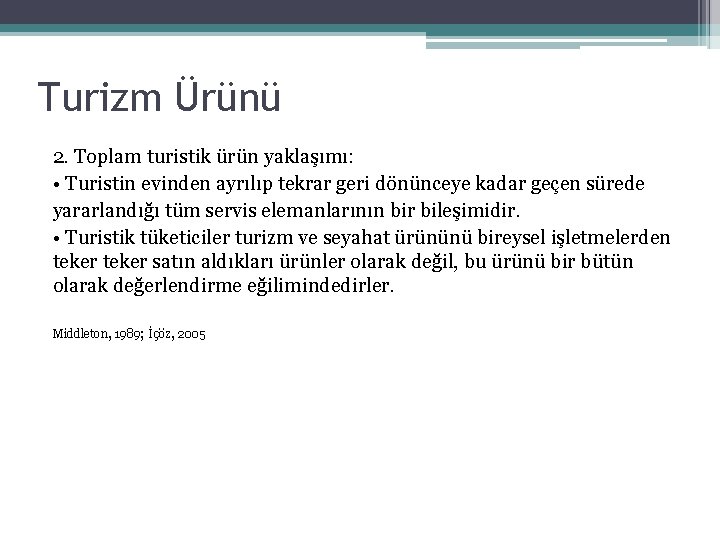 Turizm Ürünü 2. Toplam turistik ürün yaklaşımı: • Turistin evinden ayrılıp tekrar geri dönünceye