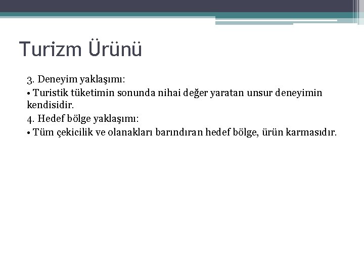 Turizm Ürünü 3. Deneyim yaklaşımı: • Turistik tüketimin sonunda nihai değer yaratan unsur deneyimin