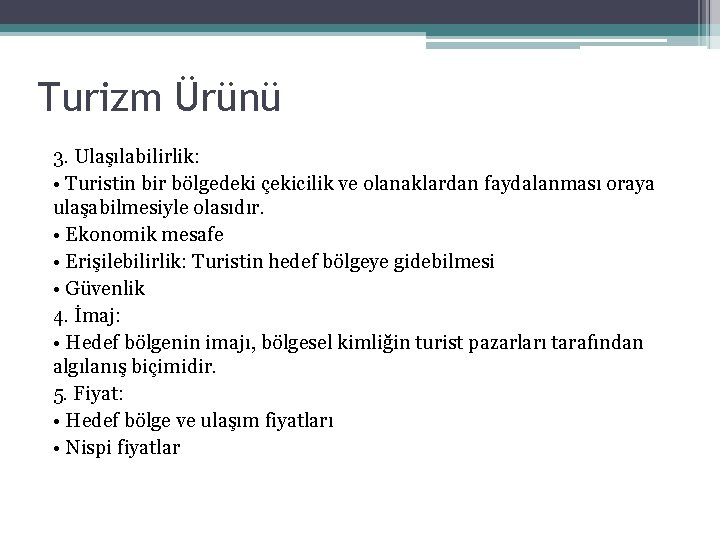 Turizm Ürünü 3. Ulaşılabilirlik: • Turistin bir bölgedeki çekicilik ve olanaklardan faydalanması oraya ulaşabilmesiyle
