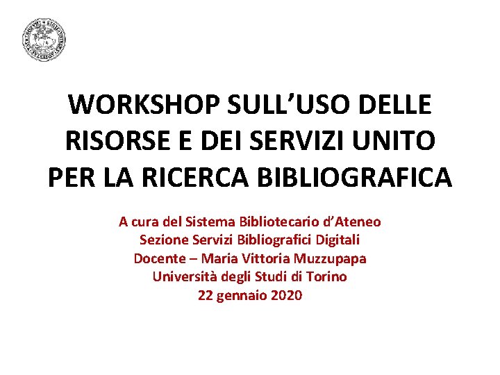 WORKSHOP SULL’USO DELLE RISORSE E DEI SERVIZI UNITO PER LA RICERCA BIBLIOGRAFICA A cura WORKSHOP SULL’USO DELLE RISORSE E DEI SERVIZI UNITO PER LA RICERCA BIBLIOGRAFICA A cura