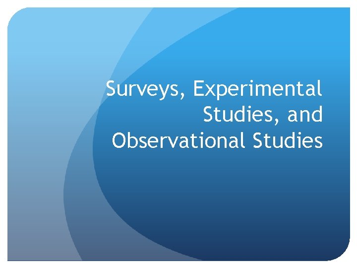 Surveys, Experimental Studies, and Observational Studies 