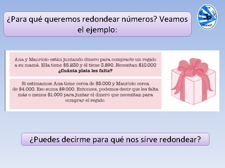 ¿Para qué queremos redondear números? Veamos el ejemplo: ¿Puedes decirme para qué nos sirve ¿Para qué queremos redondear números? Veamos el ejemplo: ¿Puedes decirme para qué nos sirve