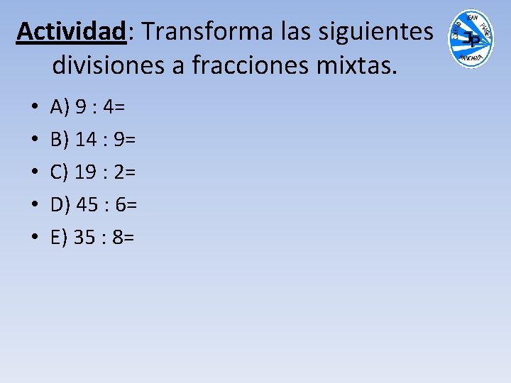 Actividad: Transforma las siguientes divisiones a fracciones mixtas. • • • A) 9 : Actividad: Transforma las siguientes divisiones a fracciones mixtas. • • • A) 9 :