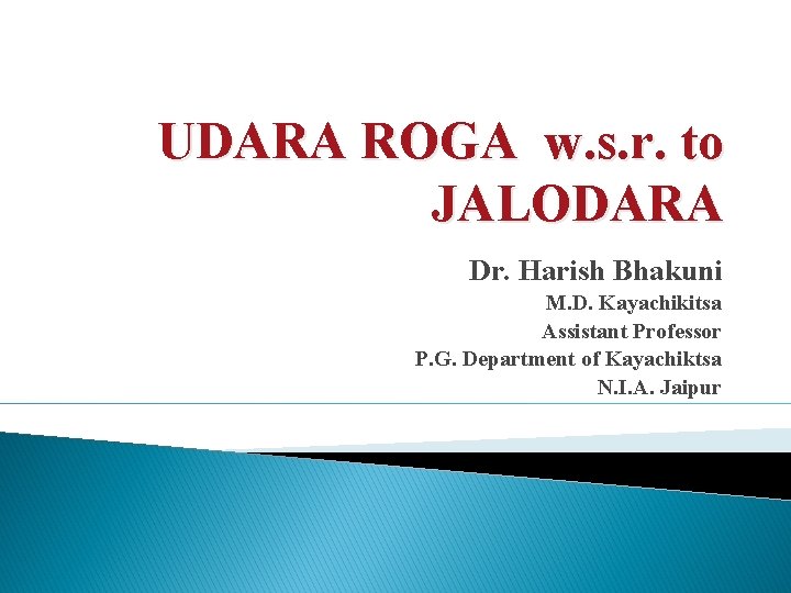 UDARA ROGA w. s. r. to JALODARA Dr. Harish Bhakuni M. D. Kayachikitsa Assistant