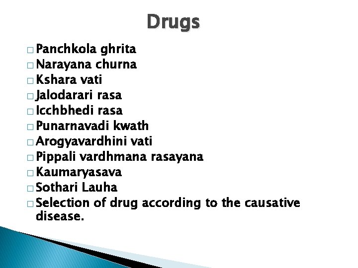 Drugs � Panchkola ghrita � Narayana churna � Kshara vati � Jalodarari rasa �