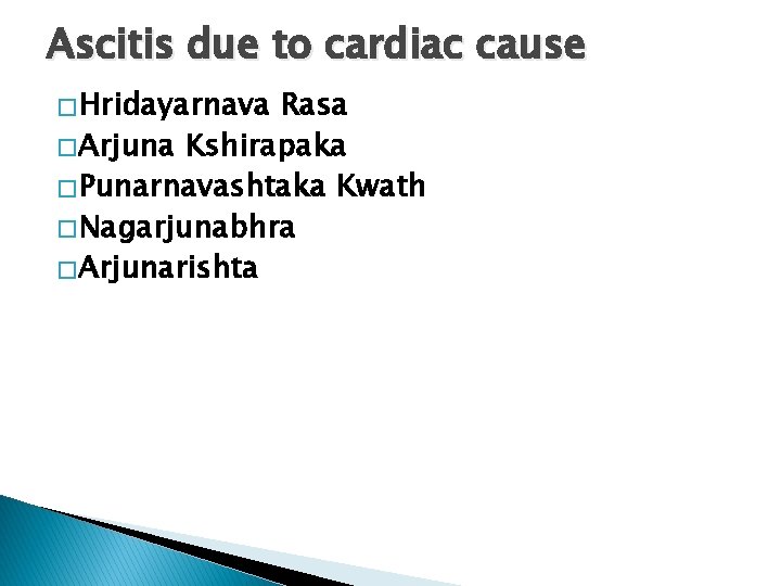 Ascitis due to cardiac cause � Hridayarnava Rasa � Arjuna Kshirapaka � Punarnavashtaka Kwath