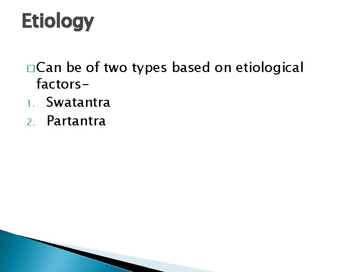 Etiology � Can be of two types based on etiological factors 1. Swatantra 2.