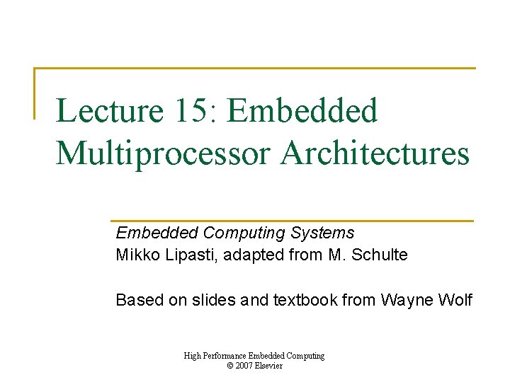 Lecture 15: Embedded Multiprocessor Architectures Embedded Computing Systems Mikko Lipasti, adapted from M. Schulte